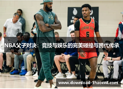 NBA父子对决：竞技与娱乐的完美碰撞与跨代传承