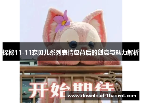 探秘11-11森贝儿系列表情包背后的创意与魅力解析