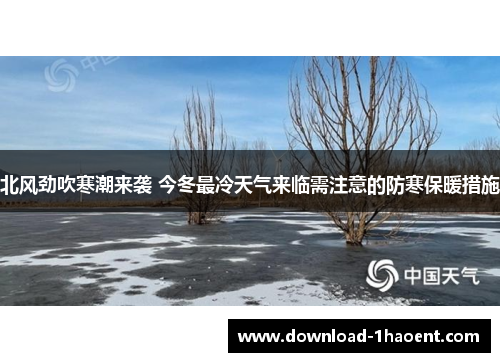 北风劲吹寒潮来袭 今冬最冷天气来临需注意的防寒保暖措施
