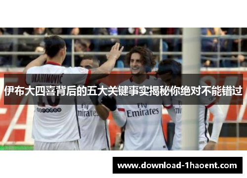 伊布大四喜背后的五大关键事实揭秘你绝对不能错过