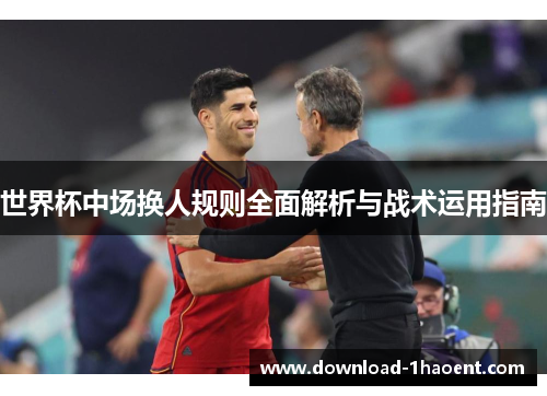 世界杯中场换人规则全面解析与战术运用指南