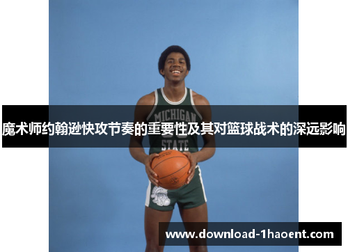 魔术师约翰逊快攻节奏的重要性及其对篮球战术的深远影响
