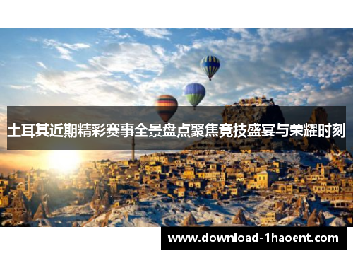 土耳其近期精彩赛事全景盘点聚焦竞技盛宴与荣耀时刻