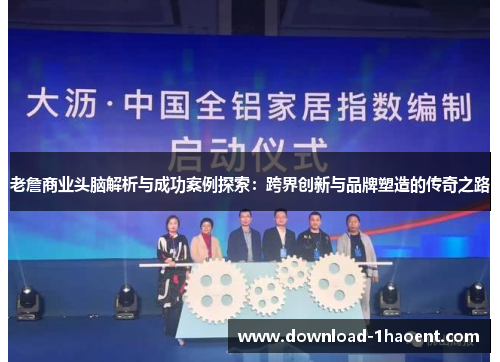 老詹商业头脑解析与成功案例探索：跨界创新与品牌塑造的传奇之路