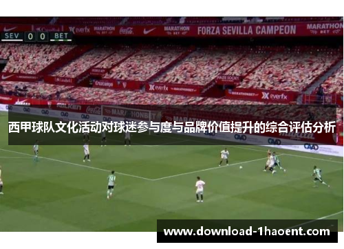 西甲球队文化活动对球迷参与度与品牌价值提升的综合评估分析
