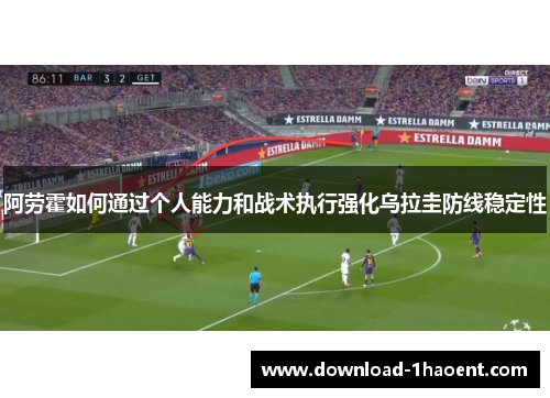 阿劳霍如何通过个人能力和战术执行强化乌拉圭防线稳定性