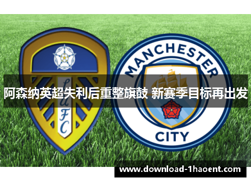 阿森纳英超失利后重整旗鼓 新赛季目标再出发